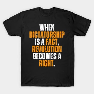 when dictatorship is a fact revolution is a right T-Shirt